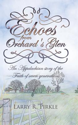 Echoes From Orchard's Glen By Larry R Pirkle (Hardback) 9781512766783