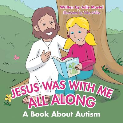 Jesus Was with Me All Along A Book About Autism By Julie Mastel