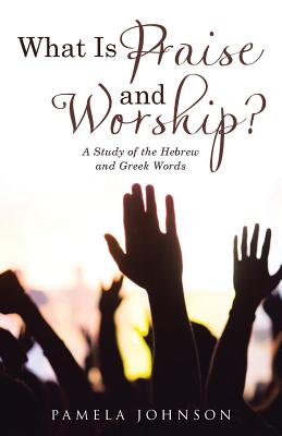 What Is Praise and Worship A Study of the Hebrew and Greek Words