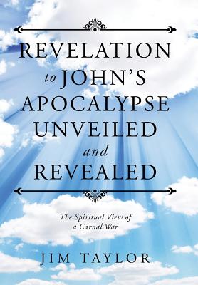 Revelation to John's Apocalypse Unveiled and Revealed The Spiritual V