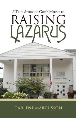 Raising Lazarus A True Story of God's Miracles By Darlene Marcusson