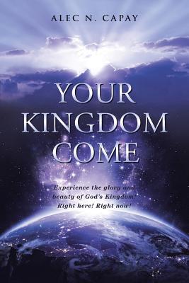 Your Kingdom Come Experience the Glory and Beauty of God's Kingdom R