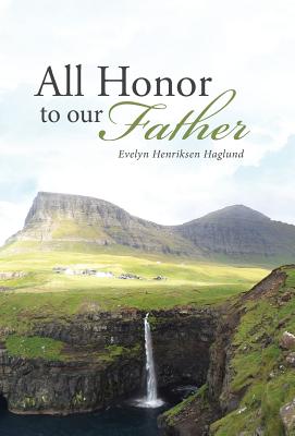 All Honor To Our Father By Evelyn Henriksen Haglund (Hardback)