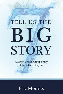 Tell Us the Big Story A Seven Lesson Group Study of the Bible's Story