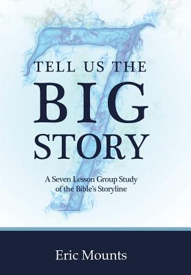 Tell Us the Big Story A Seven Lesson Group Study of the Bible's Story