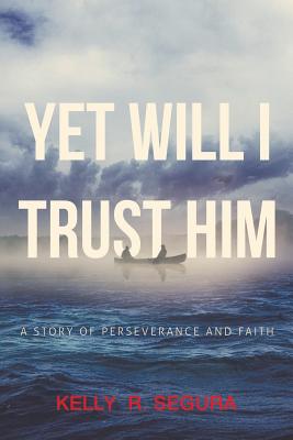 Yet Will I Trust Him A Story of Perseverance and Faith (Paperback)