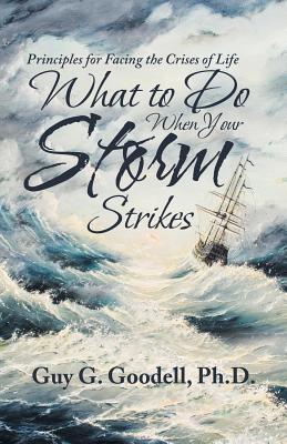 What to Do When Your Storm Strikes Principles for Facing the Crises o