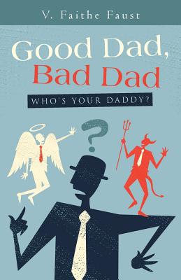 Good Dad Bad Dad Who's Your Daddy By V Faithe Faust (Paperback)