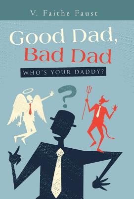 Good Dad Bad Dad Who's Your Daddy By V Faithe Faust (Hardback)