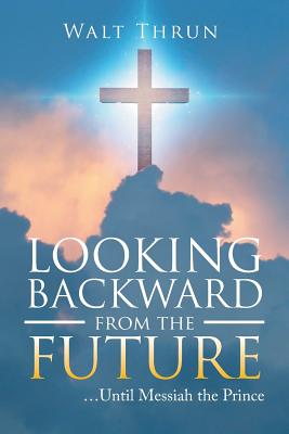 Looking Backward from the Future Until Messiah the Prince