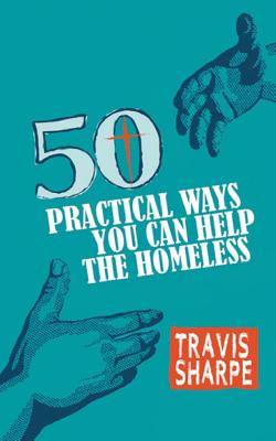 50 Practical Ways You Can Help the Homeless By Travis Sharpe