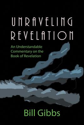 Unraveling Revelation An Understandable Commentary on the Book of Rev