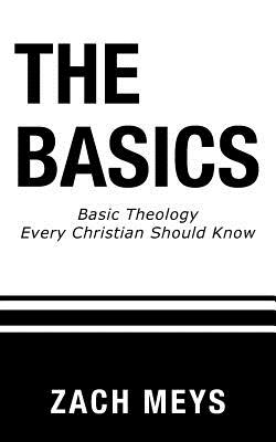 The Basics Basic Theology Every Christian Should Know