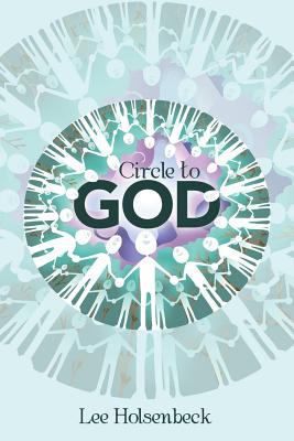 Circle to God By Lee Holsenbeck (Paperback) 9781512799965