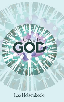 Circle to God By Lee Holsenbeck (Hardback) 9781512799989