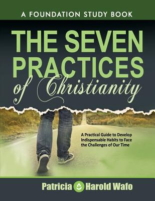 The Seven practice of Christianity A practical guide to develop seven