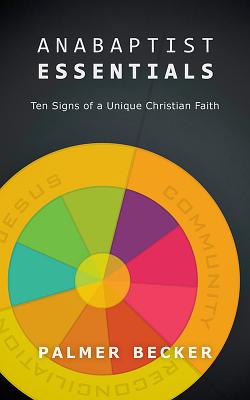 Anabaptist Essentials Ten Signs of a Unique Christian Faith