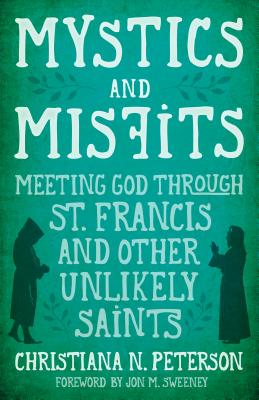 Mystics and Misfits Meeting God Through St Francis and Other Unlikel