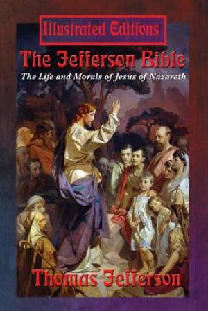 The Jefferson Bible The Life and Morals of Jesus of Nazareth Illust