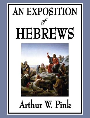 An Exposition of Hebrews By Arthur W Pink (Hardback) 9781515433675