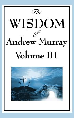 Wisdom Of Andrew Murray Vol Iii By Andrew Murray (Hardback)