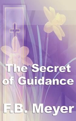 The Secret of Guidance By Frederick Brotherton Meyer (Hardback)