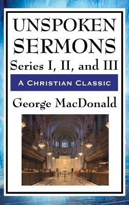 Unspoken Sermons Series I II and III By George Macdonald (Hardback)