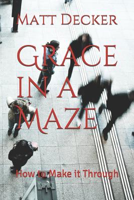 Grace in a Maze How to Make it Through By Decker Matt (Paperback)