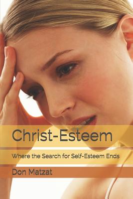 Christ-Esteem Where the Search for Self-esteem Ends By Matzat Don