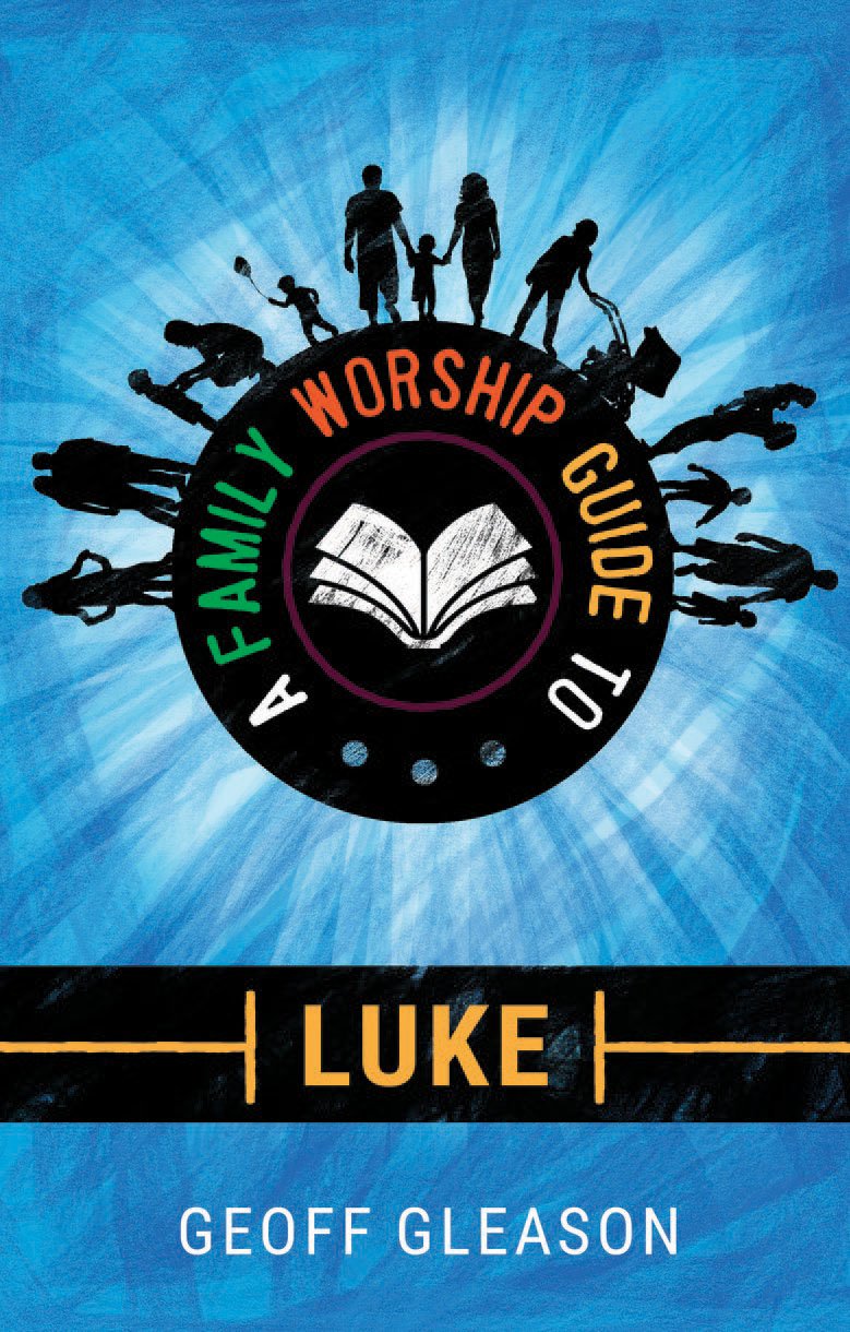 A Family Worship Guide to Luke By Geoff Gleason (Paperback)