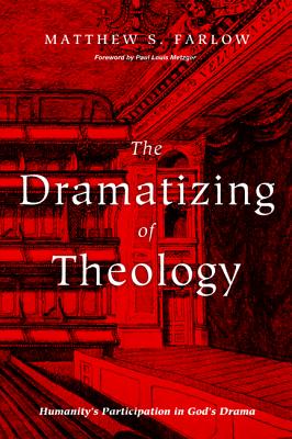 The Dramatizing of Theology By Matthew S Farlow (Paperback)