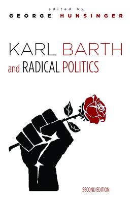 Karl Barth and Radical Politics Second Edition By George Hunsinger