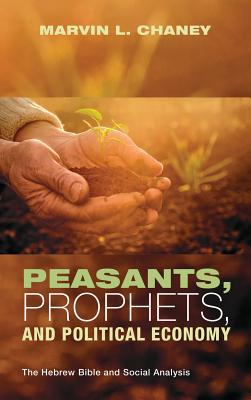 Peasants Prophets and Political Economy By Marvin L Chaney (Hardback)