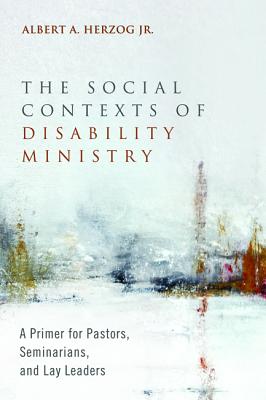 The Social Contexts of Disability Ministry By Herzog Albert a Jr