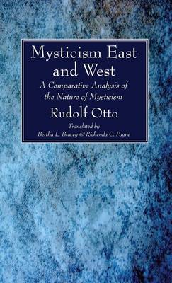 Mysticism East and West By Rudolf Otto (Hardback) 9781532608667