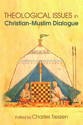 Theological Issues in Christian-Muslim Dialogue By Charles Tieszen