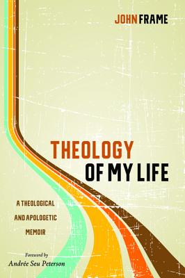 Theology of My Life By John Frame (Paperback) 9781532613760