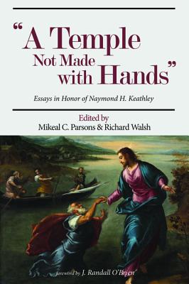 Temple Not Made with Hands Essays in Honor of Naymond H Keathley