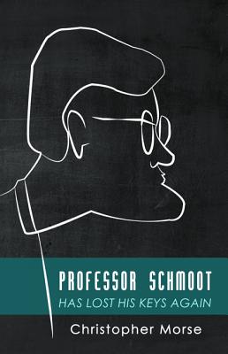 Professor Schmoot Has Lost His Keys Again By Christopher Morse