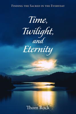 Time Twilight and Eternity By Thom Rock (Paperback) 9781532617805