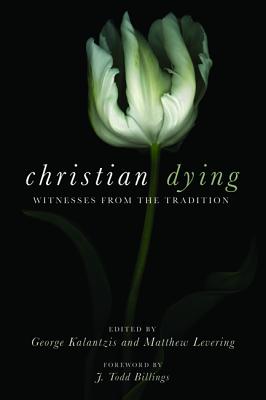 Christian Dying By Kalantzis George Levering Matthew Billings J Todd