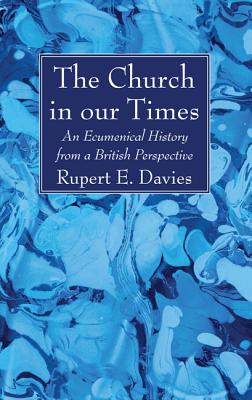 The Church in our Times By Davies Rupert E (Paperback) 9781532631696