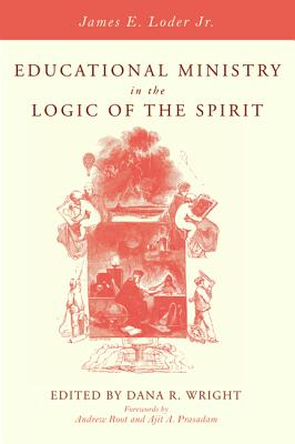 Educational Ministry in the Logic of the Spirit By Loder James E