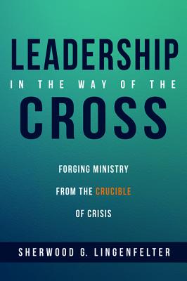 Leadership in the Way of the Cross By Lingenfelter Sherwood G