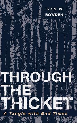 Through the Thicket By Ivan W Bowden (Hardback) 9781532634413