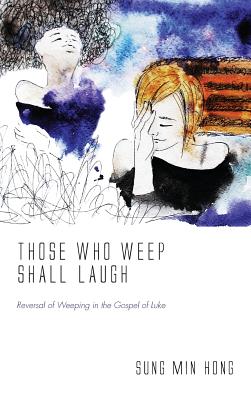 Those Who Weep Shall Laugh By Sung Min Hong (Hardback) 9781532635465