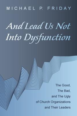 And Lead Us Not Into Dysfunction By Friday Michael P (Paperback)