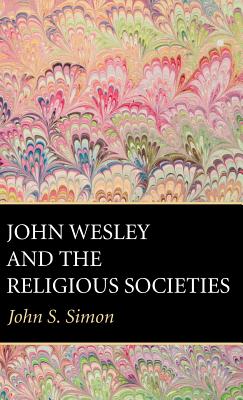 John Wesley and the Religious Societies By Simon John S (Hardback)