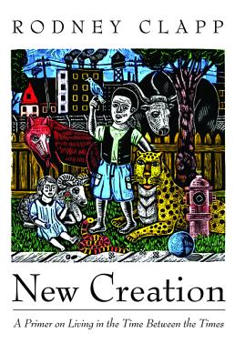 New Creation By Rodney Clapp (Paperback) 9781532639647