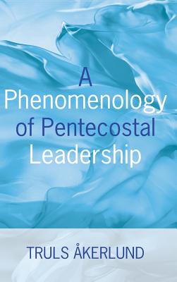 A Phenomenology of Pentecostal Leadership By Akerlund Truls (Hardback)